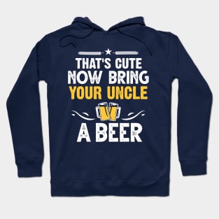 That's Cute Now Bring Your Uncle A Beer Hoodie